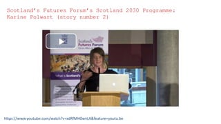 Scotland’s Futures Forum’s Scotland 2030 Programme:
Karine Polwart (story number 2)
https://www.youtube.com/watch?v=xdRfMH0wvLA&feature=youtu.be