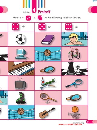 Lektion 4 Freizeit
91einundneunzig
M u s t e r: + = Am Dienstag spielt er Schach.
wir ihr sie
91
www.e-ranok.com.ua
 