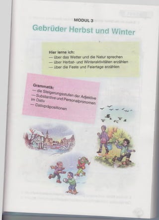 MODUL 3
Gebrüder Herbst und Winter
Hier lerne ich:
— über das Wetter und die Natur sprechen
— über Herbst- und Winteraktivitäten erzählen
— über die Feste und Feiertage erzählen
 