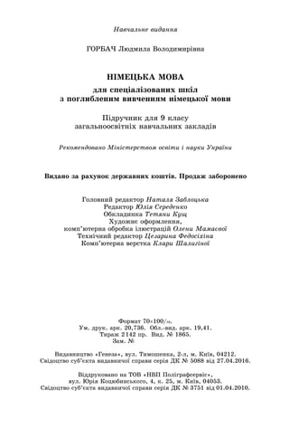Íàâ÷àëüíå âèäàííÿ
ÃÎÐÁÀ× Ëþäìèëà Âîëîäèìèðіâíà
ÍІÌÅÖÜÊÀ ÌÎÂÀ
äëÿ ñïåöіàëіçîâàíèõ øêіë
ç ïîãëèáëåíèì âèâ÷åííÿì íіìåöüêîї ìîâè
Ïіäðó÷íèê äëÿ 9 êëàñó
çàãàëüíîîñâіòíіõ íàâ÷àëüíèõ çàêëàäіâ
Ãîëîâíèé ðåäàêòîð Íàòàëÿ Çàáëîöüêà
Ðåäàêòîð Þëіÿ Ñåðåäåíêî
Îáêëàäèíêà Òåòÿíè Êóù
Õóäîæíє îôîðìëåííÿ,
êîìï’þòåðíà îáðîáêà іëþñòðàöіé Îëåíè Ìàìàєâîї
Òåõíі÷íèé ðåäàêòîð Öåçàðèíà Ôåäîñіõіíà
Êîìï’þòåðíà âåðñòêà Êëàðè Øàëèãіíîї
Ðåêîìåíäîâàíî Ìіíіñòåðñòâîì îñâіòè і íàóêè Óêðàїíè
Âèäàíî çà ðàõóíîê äåðæàâíèõ êîøòіâ. Ïðîäàæ çàáîðîíåíî
Ôîðìàò 70100/16.
Óì. äðóê. àðê. 20,736. Îáë.-âèä. àðê. 19,41.
Òèðàæ 2142 ïð. Âèä. № 1865.
Çàì. №
Âèäàâíèöòâî «Ãåíåçà», âóë. Òèìîøåíêà, 2-ë, ì. Êèїâ, 04212.
Ñâіäîöòâî ñóá’єêòà âèäàâíè÷îї ñïðàâè ñåðіÿ ÄÊ № 5088 âіä 27.04.2016.
Âіääðóêîâàíî íà ÒÎÂ «ÍÂÏ Ïîëіãðàôñåðâіñ»,
âóë. Þðіÿ Êîöþáèíñüêîãî, 4, ê. 25, ì. Êèїâ, 04053.
Ñâіäîöòâî ñóá’єêòà âèäàâíè÷îї ñïðàâè ñåðіÿ ÄÊ № 3751 âіä 01.04.2010.
 