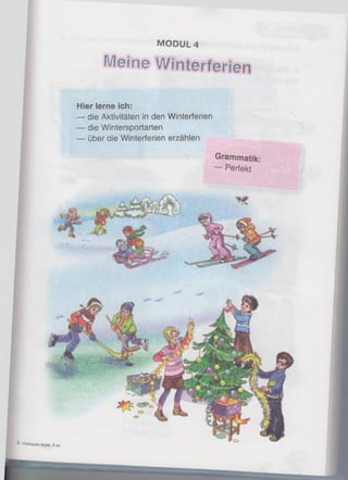 MODUL 4
Meine Winterferien
Hier lerne ich:
— die Aktivitäten in den Winterferien
— die Wintersportarten
— über die Winterferien erzählen
Grammatik:
— Perfekt
MOBa, 6 k jt.
 