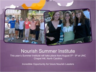 This year’s Summer Institute will take place from August 5th – 9th at UNC Chapel Hill, North CarolinaIncredible Opportunity for future Nourish Leaders  Nourish Summer Institute