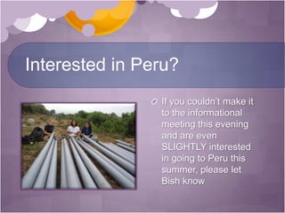 Interested in Peru?If you couldn’t make it to the informational meeting this evening and are even SLIGHTLY interested in going to Peru this summer, please let Bish know