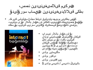 ‫ھەركىم قىللمىغىنىدىن ئەمەس،‬
‫بەلكى قىلليدىغىنىدىن ھېساب سورۇلىدۇ‬
‫كۈ چى يەتكىنى بويىچە پايدىلىق ئىشقا مەبلەغ سېلىشى كىرەك. •‬
‫بۇلۇپمۇ جەمىئىيەتتە كۆپىيىپ كەتكەن تورخۇمار ياشلر ئۆزى بىلىپ-‬
‫. بىلمەي ئالتۇندىنمۇ قىممەتلىك ۋاقتىنى سەرىپ قىلىپ يۈرمەكتە‬
‫بۇ تورخۇمار ياشلر ئىسراپ •‬
‫قىلغان ۋاقتىنىڭ ھېسابىنى ئوبدان‬
‫قىلىپ باقسا، ئۈزى بىلەن تەڭ‬
‫دېمەتلىك ئۇقۇشقا ھەۋەس قىلغان‬
‫دوست-بۇرادەرلىرى 3-4 يىلدىن‬
‫،كېيىن، ئۈنىۋېرسىتە پۈتتەردى‬
‫ماگىستىر بولدى •‬
‫دوكتور بولدى •‬
‫پىراففىسور بولدى •‬
‫بالىنىڭ دادىسى / ئانىسى بولدى 5 •‬

 