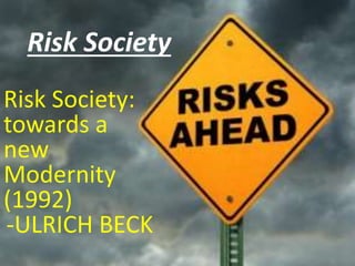Risk Society
Risk Society:
towards a
new
Modernity
(1992)
-ULRICH BECK
 