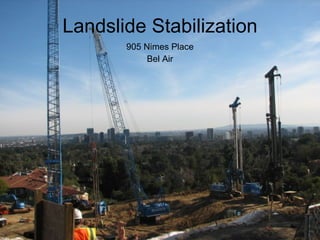 Landslide Stabilization
       905 Nimes Place
            Bel Air
 