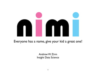 Everyone has a name, give your kid a great one! 
Andrew W. Zirm 
Insight Data Science 
1 
 