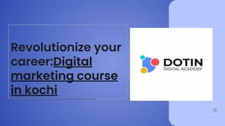 Revolutionize your
career:Digital
marketing course
in kochi
 