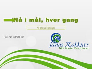 Nå i mål, hver gang
Af Janus Rokkjær
Hent PDF indhold her
 