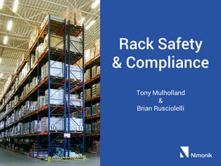 Rack Safety
& Compliance
Tony Mulholland
&
Brian Rusciolelli
 
