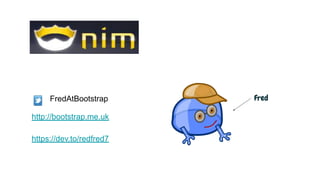 FredAtBootstrap
http://bootstrap.me.uk
https://dev.to/redfred7
Fred
 