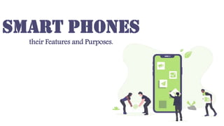 Smart Phones
their Features and Purposes.
 