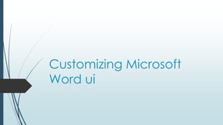 Customizing Microsoft 
Word ui 
 