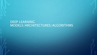 DEEP LEARNING
MODELS/ARCHITECTURES/ALGORITHMS
 