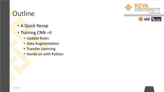 Outline
• A Quick Recap
• Training CNN –II
• Update Rules
• Data Augmentation
• Transfer Learning
• Hands on with Python
8/1/2020 2
 
