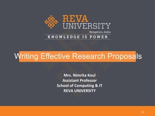 Writing Effective Research Proposals
01
Mrs. Nimrita Koul
Assistant Professor
School of Computing & IT
REVA UNIVERSITY
 