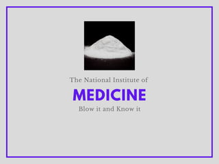 The National Institute of
Blow it and Know it
MEDICINE
 