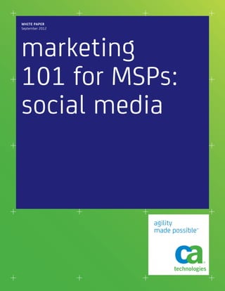 WHITE PAPER
September 2012




marketing
101 for MSPs:
social media



                 agility
                 made possible™
 