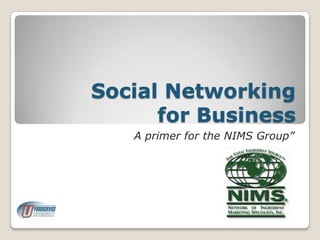 Social Networking for Business  A primer for the NIMS Group” 