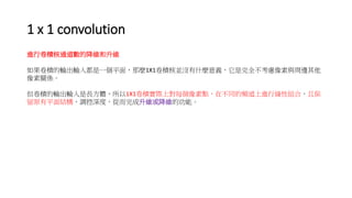 1 x 1 convolution
MоeͨĽSS
eݔݔ붼һƽ棬N1X1eˁK]ʲNxȫ]c߅
PS
eݔݔLw1X1eHόÿcڲͬlMоԽMϣұ
ԭƽY{ȣĶS򽵾SĹܡ
 
