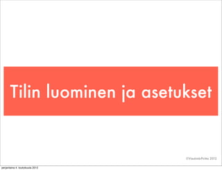 Tilin luominen ja asetukset


                                 ©Viestintä-Piritta 2012

perjantaina 4. toukokuuta 2012
 