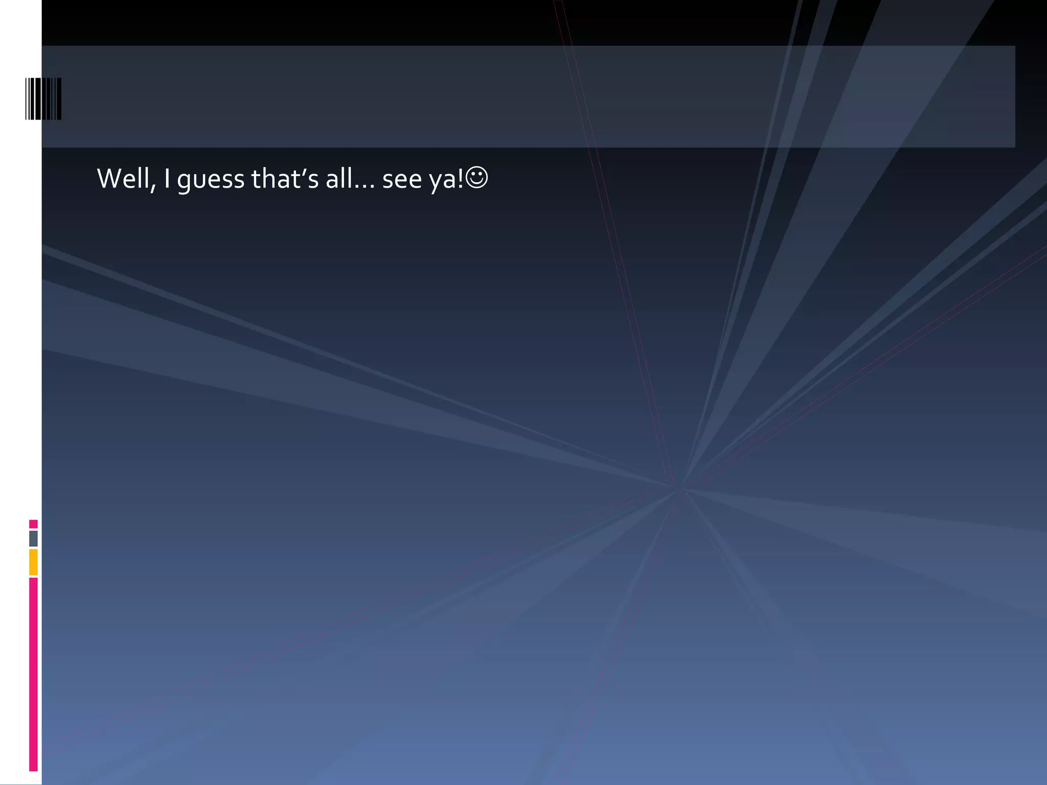 Well, I guess that’s all… see ya! 