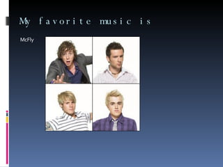 My favorite music is McFly 