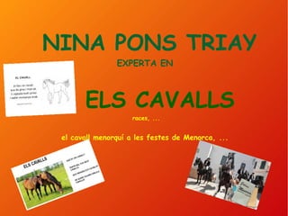 NINA PONS TRIAY
EXPERTA EN
ELS CAVALLS
races, ...
el cavall menorquí a les festes de Menorca, ...
 