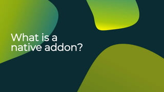 What is a
native addon?
 