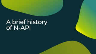 A brief history
of N-API
 