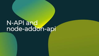 N-API and
node-addon-api
 