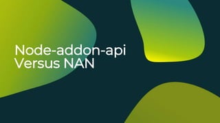 Node-addon-api
Versus NAN
 