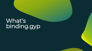 What’s
binding.gyp
 