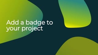 Add a badge to
your project
 