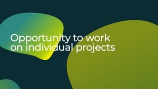 Opportunity to work
on individual projects
 