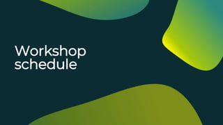 Workshop
schedule
 