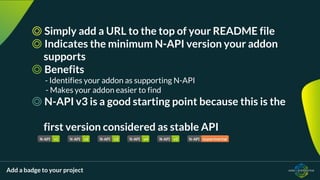 Add a badge to your project
◎ Simply add a URL to the top of your README file
◎ Indicates the minimum N-API version your a...