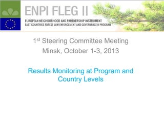 1st Steering Committee Meeting
Minsk, October 1-3, 2013
Results Monitoring at Program and
Country Levels

 