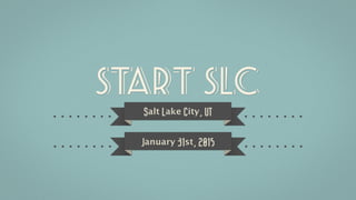 Start slc
Salt Lake City, UT
January 31st, 2015
 