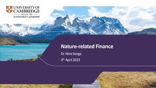 Nature-related Finance
Dr.NinaSeega
4th April2023
 