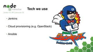 Tech we use
• Jenkins
• Cloud provisioning (e.g. OpenStack)
• Ansible
 
