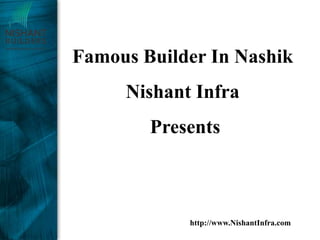 Famous Builder In Nashik
     Nishant Infra
        Presents



            http://www.NishantInfra.com
 