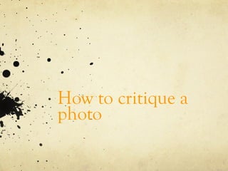 How to critique a
photo
 