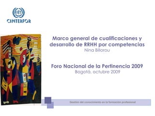 Marco general de cualificaciones y desarrollo de RRHH por competencias  Nina Billorou Foro Nacional de la Pertinencia 2009 Bogotá, octubre 2009  
