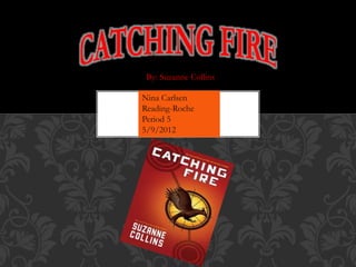 By: Suzanne Collins
Nina Carlsen
Reading-Roche
Period 5
5/9/2012
 