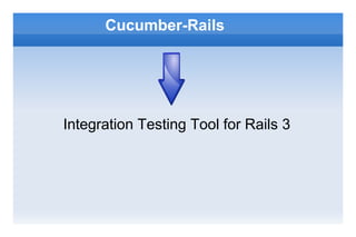 Cucumber-Rails

Integration Testing Tool for Rails 3

 
