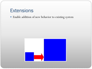 Extensions
 Enable addition of new behavior to existing system
 