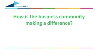 How is the business community
making a difference?
 