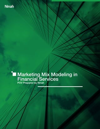 1
Marketing Mix Modeling in
Financial Services
POV Prepared by Ninah
 