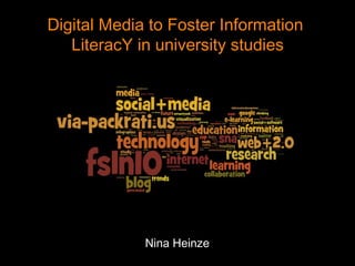 Digital Media to Foster Information  LiteracY in university studies Nina Heinze 